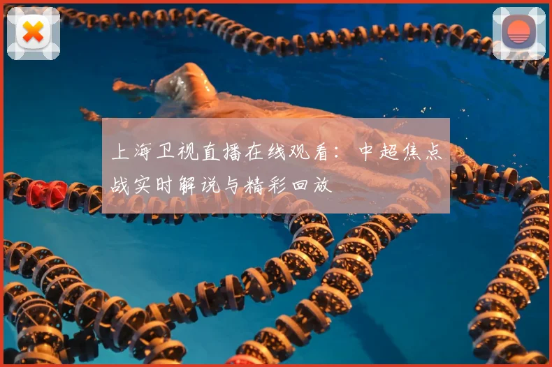 上海卫视直播在线观看：中超焦点战实时解说与精彩回放