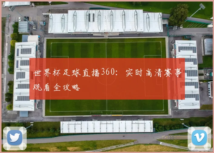 世界杯足球直播360：实时高清赛事观看全攻略