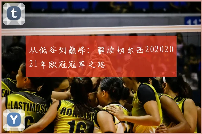 从低谷到巅峰:解读切尔西20202021年欧冠冠军之路