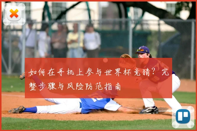 如何在手机上参与世界杯竞猜?完整步骤与风险防范指南