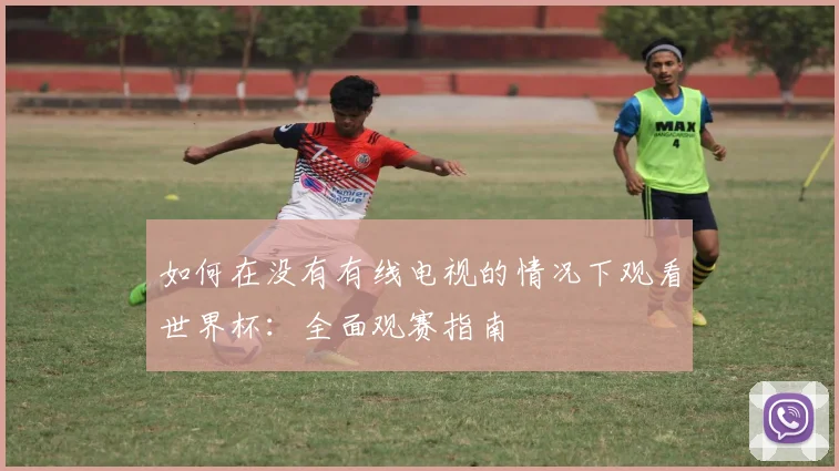 如何在没有有线电视的情况下观看世界杯:全面观赛指南