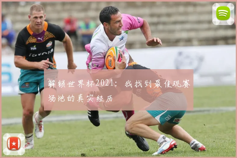 解锁世界杯2021:我找到最佳观赛场地的真实经历