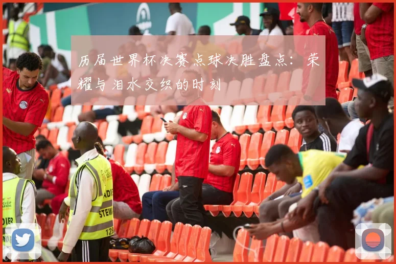 历届世界杯决赛点球决胜盘点:荣耀与泪水交织的时刻