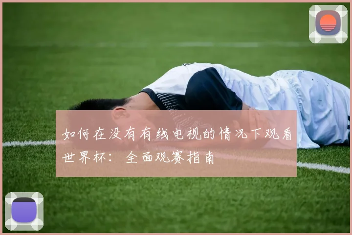 如何在没有有线电视的情况下观看世界杯:全面观赛指南